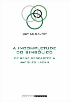 Imagem de A INCOMPLETUDE DO SIMBOLICO - DE RENE DESCARTES A JACQUES LACAN