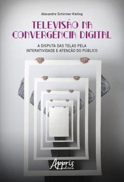 Imagem de TELEVISAO NA CONVERGENCIA DIGITAL - A DISPUTA DAS TELAS PELA INTERATIVIDADE E ATENCAO DO PUBLICO
