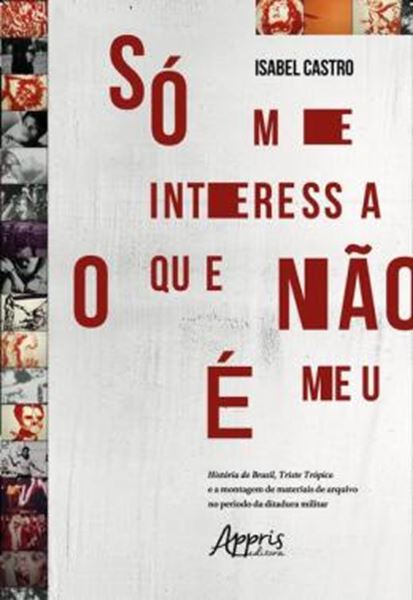 Picture of SO ME INTERESSA O QUE NAO E MEU: HISTORIA DO BRASIL, TRISTE TROPICO E A MONTAGEM DE MATERIAIS DE ARQUIVO NO PERIODO DA DITADURA MILITAR