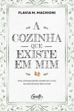 Imagem de A COZINHA QUE EXISTE EM MIM - UMA JORNADA ENTRE COMER INTUITIVO, NEUROCIENCIA E BEM-ESTAR